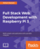 Full Stack Web Development With Raspberry Pi 3: Build Complex Web Applications With a Portable Computer