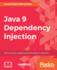 Java 9 Dependency Injection: Write Loosely Coupled Code With Spring 5 and Guice