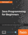 Java Programming for Beginners: Learn the Fundamentals of Programming With Java