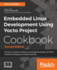 Embedded Linux Development Using Yocto Project Cookbook