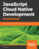 Javascript Cloud Native Development Cookbook: Deliver Serverless Cloud-Native Solutions on Aws, Azure, and Gcp