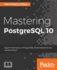 Mastering PostgreSQL 10: Expert techniques on PostgreSQL 10 development and administration