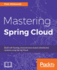 Mastering Spring Cloud: Build self-healing, microservices-based, distributed systems using Spring Cloud