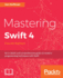 Mastering Swift 4: an in-Depth and Comprehensive Guide to Modern Programming Techniques With Swift
