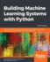 Building Machine Learning Systems with Python: Explore machine learning and deep learning techniques for building intelligent systems using scikit-learn and TensorFlow