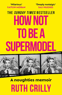 How Not to Be a Supermodel: a Noughties Memoir