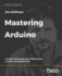 Mastering Arduino: A project-based approach to electronics, circuits, and programming