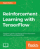 Reinforcement Learning with TensorFlow: A beginner's guide to designing self-learning systems with TensorFlow and OpenAI Gym