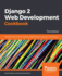 Django 2 Web Development Cookbook: 100 practical recipes on building scalable Python web apps with Django 2