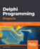 Delphi Programming Projects: Build a range of exciting projects by exploring cross-platform development and microservices