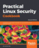 Practical Linux Security Cookbook: Secure your Linux environment from modern-day attacks with practical recipes