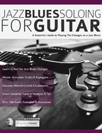 Jazz Blues Soloing for Guitar: a Guitarist's Guide to Playing the Changes on a Jazz Blues (Learn How to Play Jazz Guitar)