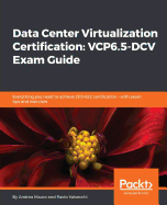 Data Center Virtualization Certification: Vcp6.5-Dcv Exam Guide