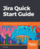 Jira Quick Start Guide: Manage Your Projects Efficiently Using the All-New Jira