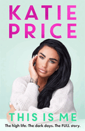 This is Me: the Instant No.1 Bestseller: the High Life. the Dark Times. the Full Story-the Explosive New Autobiography From Katie Price