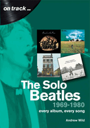 The Solo Beatles 1969-1980: Every Album, Every Song (on Track)