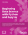 Beginning Data Analysis with Python And Jupyter: Use powerful industry-standard tools to unlock new, actionable insight from your existing data