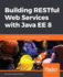 Building RESTful Web Services with Java EE 8: Create modern RESTful web services with the Java EE 8 API