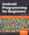 Android Programming for Beginners: Build in-Depth, Full-Featured Android 9 Pie Apps Starting From Zero Programming Experience, 2nd Edition