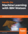 Hands-On Machine Learning with IBM Watson: Leverage IBM Watson to implement machine learning techniques and algorithms using Python