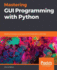 Mastering Gui Programming With Python: Develop Impressive Cross-Platform Gui Applications With Pyqt