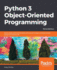Python 3 Object-Oriented Programming: Build Robust and Maintainable Software With Object-Oriented Design Patterns in Python 3.8, 3rd Edition