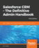 Salesforce CRM - The Definitive Admin Handbook - Fifth Edition