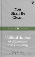 'You Shall Be Clean': A Biblical Theology Of Defilement And Cleansing