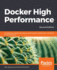 Docker High Performance: Complete your Docker journey by optimizing your application's work?ows and performance