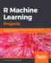 R Machine Learning Projects: Implement Supervised, Unsupervised, and Reinforcement Learning Techniques Using R 3.5