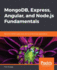 Mongodb, Express, Angular, and Node. Js Fundamentals: Become a Mean Master and Rule the World of Web Applications