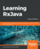 Learning Rxjava: Build Concurrent Applications Using Reactive Programming With the Latest Features of Rxjava 3, 2nd Edition