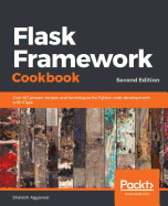 Flask Framework Cookbook: Over 80 Proven Recipes and Techniques for Python Web Development With Flask, 2nd Edition
