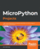 Micropython Projects: a Do-It-Yourself Guide for Embedded Developers to Build a Range of Applications Using Python