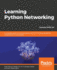 Learning Python Networking: a Complete Guide to Build and Deploy Strong Networking Capabilities Using Python 3.7 and Ansible, 2nd Edition