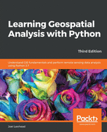 Learning Geospatial Analysis With Python: Understand Gis Fundamentals and Perform Remote Sensing Data Analysis Using Python 3.7