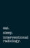 Eat. Sleep. Interventional Radiology. -Lined Notebook: Writing Journal