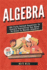 Algebra: 100 Fully Solved Equations To Explain Everything You Need To Know To Master Algebra!