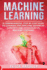 Machine Learning: A Comprehensive, Step-by-Step Guide to Learning and Applying Advanced Concepts and Techniques in Machine Learning