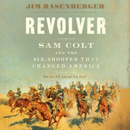 Revolver: Sam Colt and the Six-Shooter That Changed America