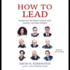 How to Lead: Wisdom From the Worlds Greatest Ceos, Founders, and Game Changers