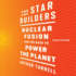 The Star Builders: Nuclear Fusion and the Race to Power the Planet