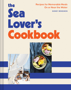 The Sea Lover's Cookbook: Recipes for Memorable Meals on Or Near the Water