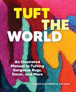 Tuft the World: an Illustrated Manual to Tufting Gorgeous Rugs, Decor, and More