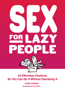 Sex for Lazy People: 50 Effortless Positions So You Can Do It Without Overdoing It
