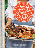 The Flavor of Fire: Recipes for Grilling & Smoking With Southern Flair