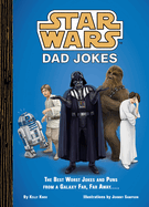 Star Wars Dad Jokes: the Best Worst Jokes and Puns From a Galaxy Far, Far Away....