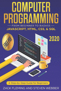 Computer Programming: From Beginner to Badass? Javascript, Html, Css, & Sql: a Step-By-Step Guide for Beginners 2019