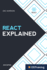 React Explained: Your Step-By-Step Guide to React: 1 (2020 Edition)