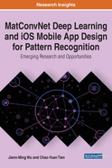 Matconvnet Deep Learning and Ios Mobile App Design for Pattern Recognition: Emerging Research and Opportunities